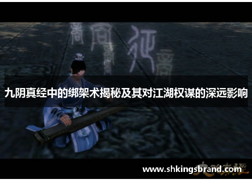 九阴真经中的绑架术揭秘及其对江湖权谋的深远影响